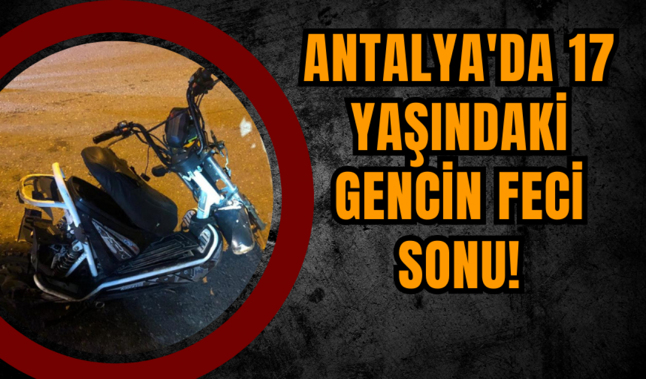 Antalya'da 17 Yaşındaki Gencin Feci Sonu!