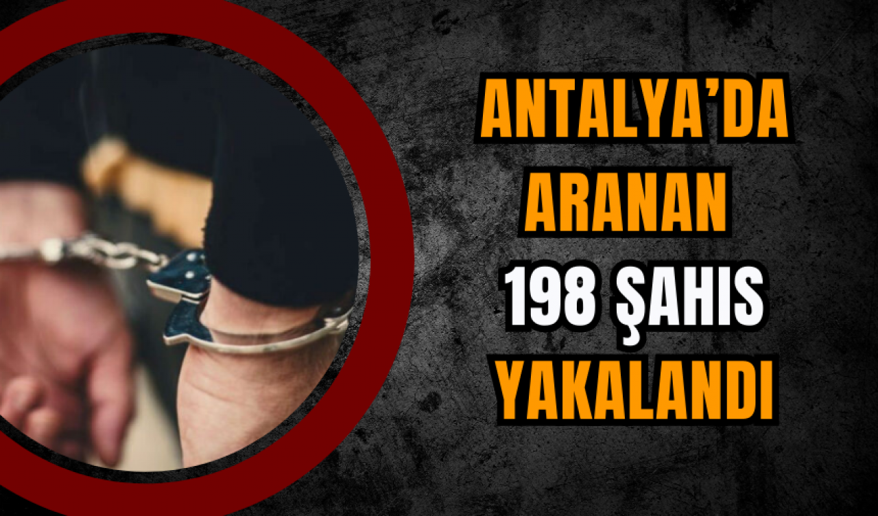 Antalya’da Aranan 198 Şahıs Yakalandı