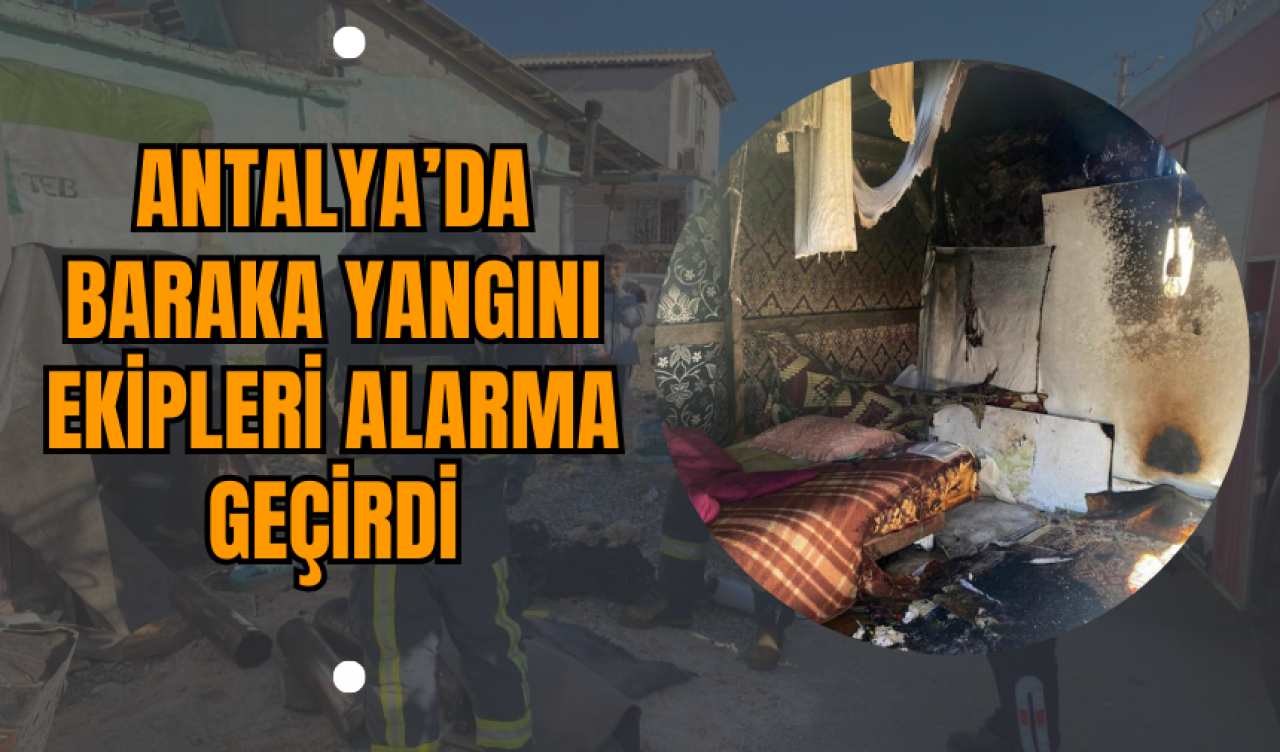 Antalya’da Baraka Yangını Ekipleri Alarma Geçirdi