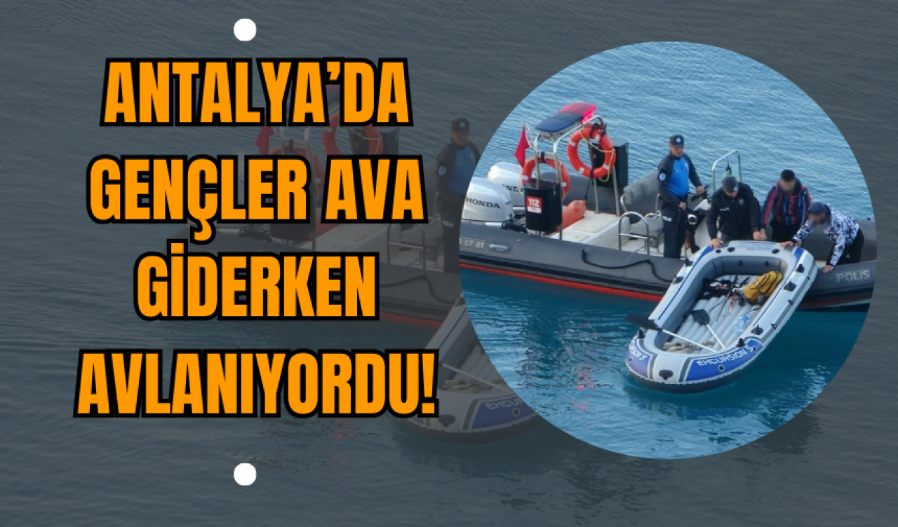 Antalya’da Gençler Ava Giderken Avlanıyordu!