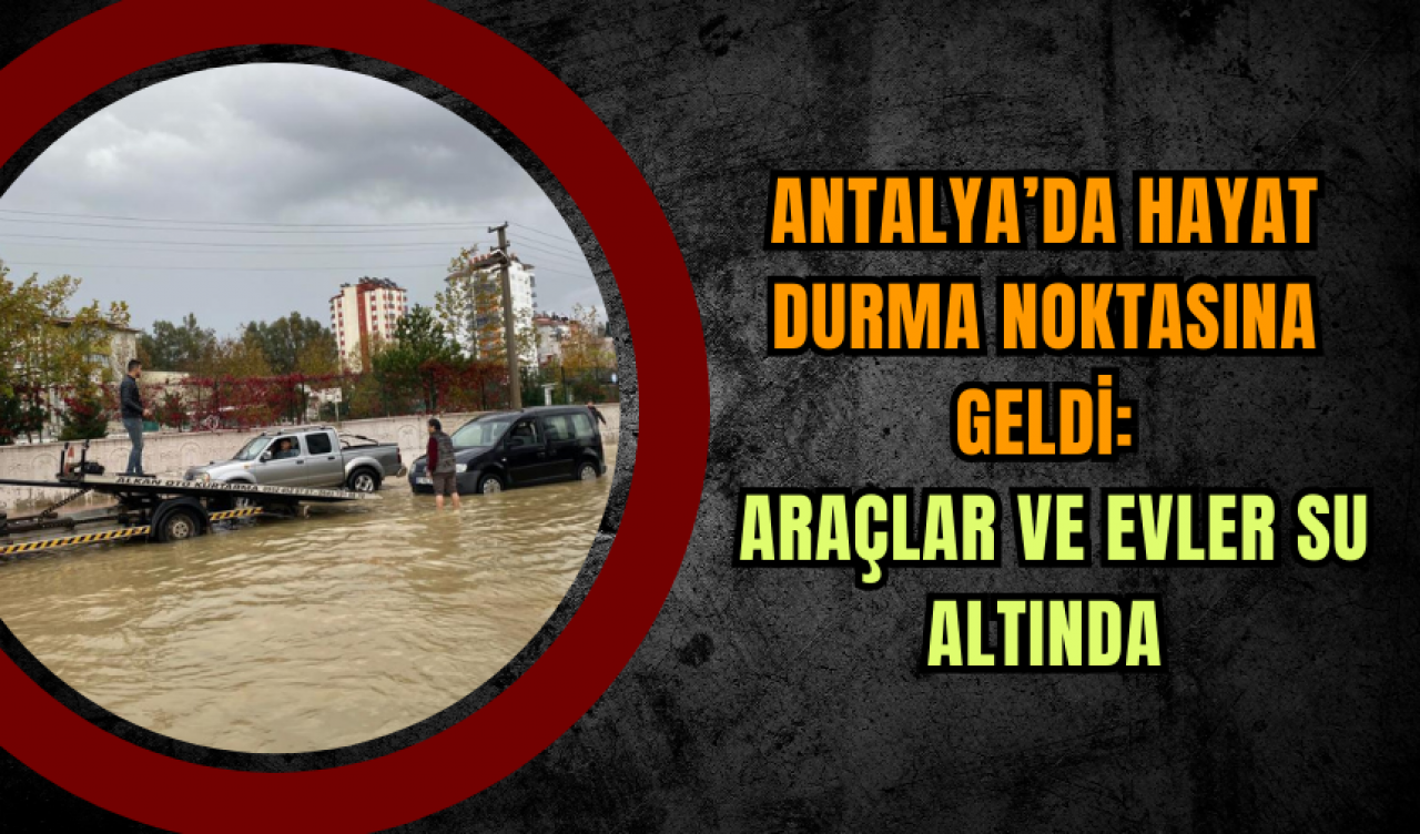 Antalya’da Hayat Durma Noktasına Geldi: Araçlar ve Evler Su Altında