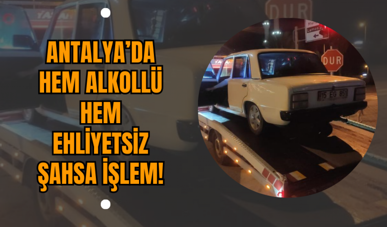 Gazipaşa'da hem alkollü hem ehliyetsiz şahsa işlem!