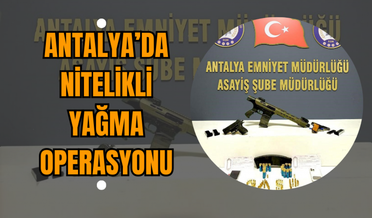 Antalya’da Nitelikli Yağma Operasyonu