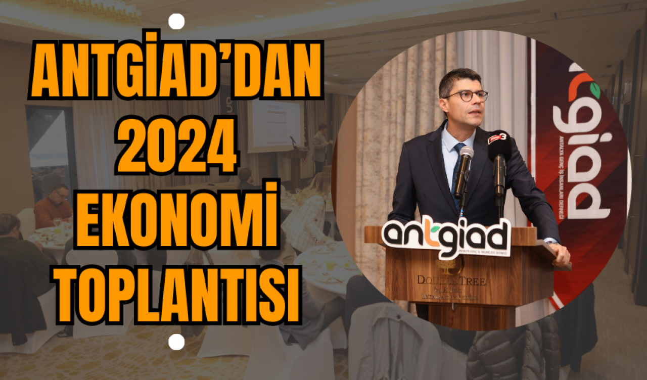 ANTGİAD’dan 2024 Ekonomi Toplantısı