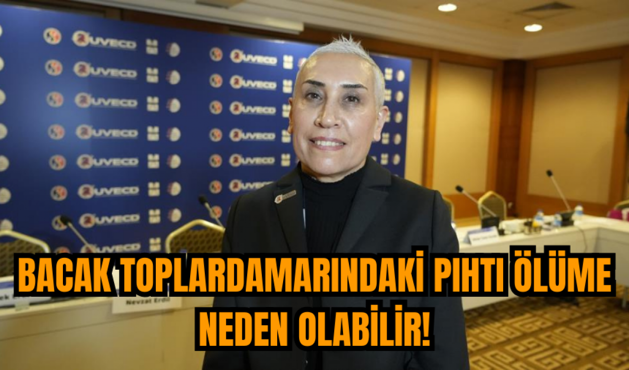 Bacak toplardamarındaki pıhtı ölüme neden olabilir!