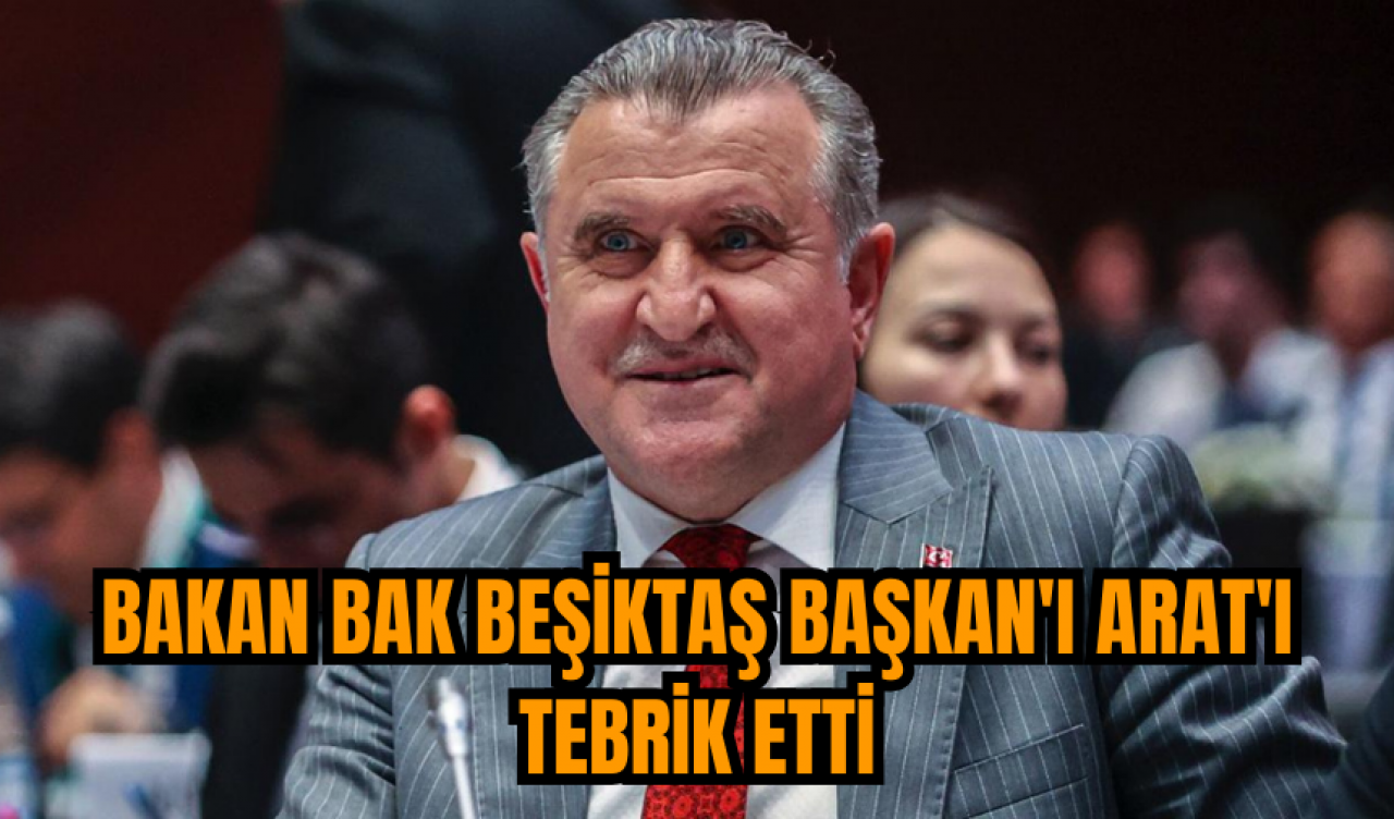 Bakan Bak Beşiktaş Başkan'ı Arat'ı tebrik etti