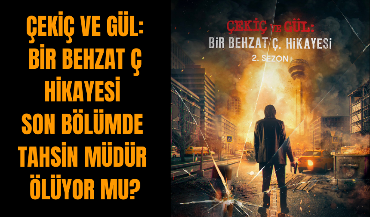 Çekiç ve Gül: Bir Behzat Ç Hikayesi son bölümde Tahsin müdür ölüyor mu?