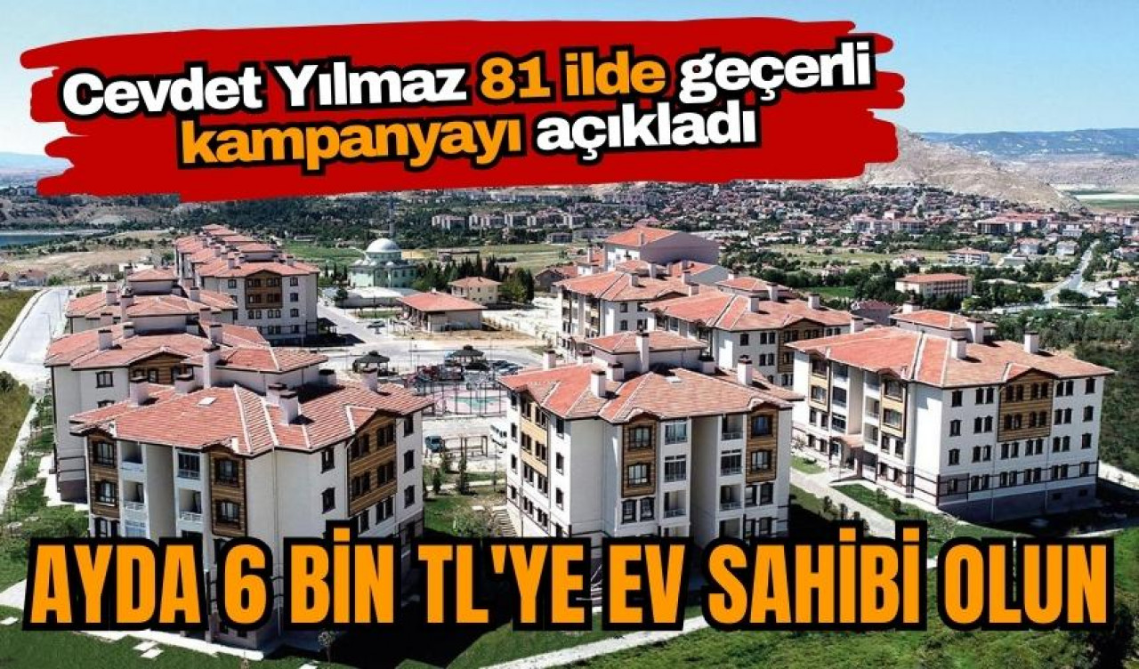 81 ilde ayda 6 bin TL'ye ev sahibi olma kampanyası başlatıldı