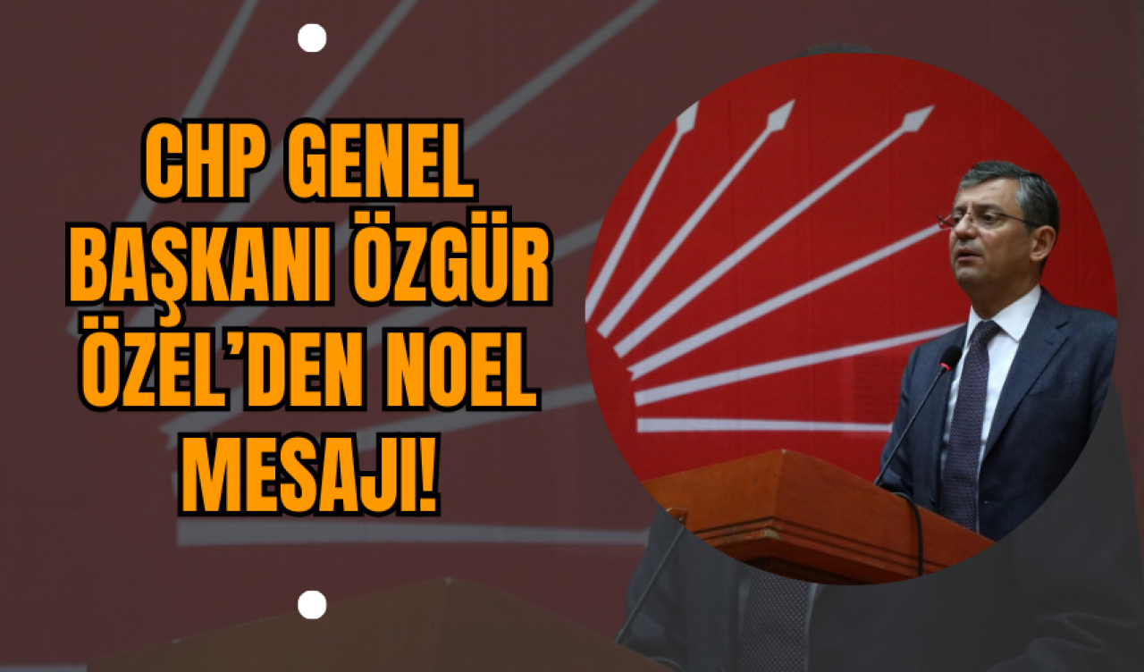 CHP Genel Başkanı Özgür Özel’den Noel Mesajı!