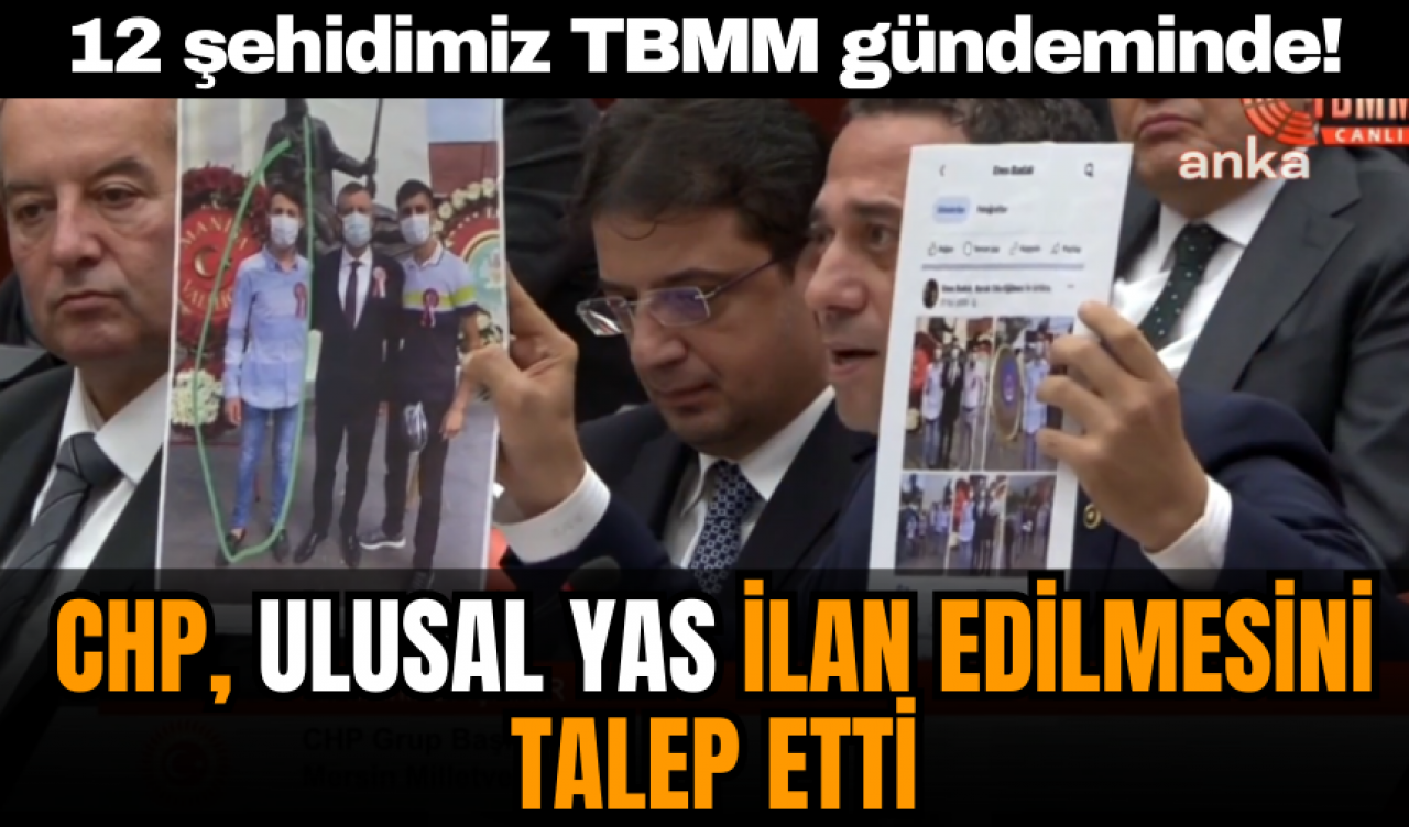 12 şehidimiz TBMM gündeminde! CHP ulusal yas ilan edilmesini istedi