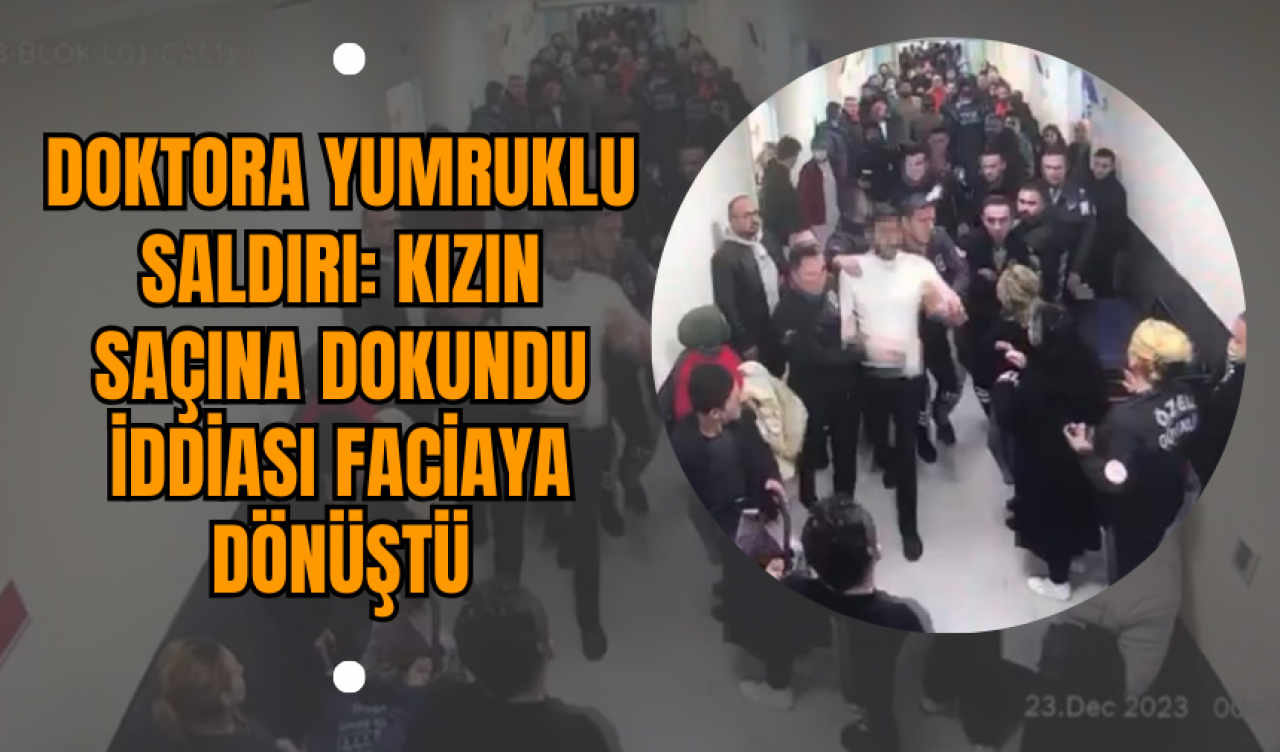 Doktora Yumruklu Saldırı: Kızın Saçına Dokundu İddiası Faciaya Dönüştü