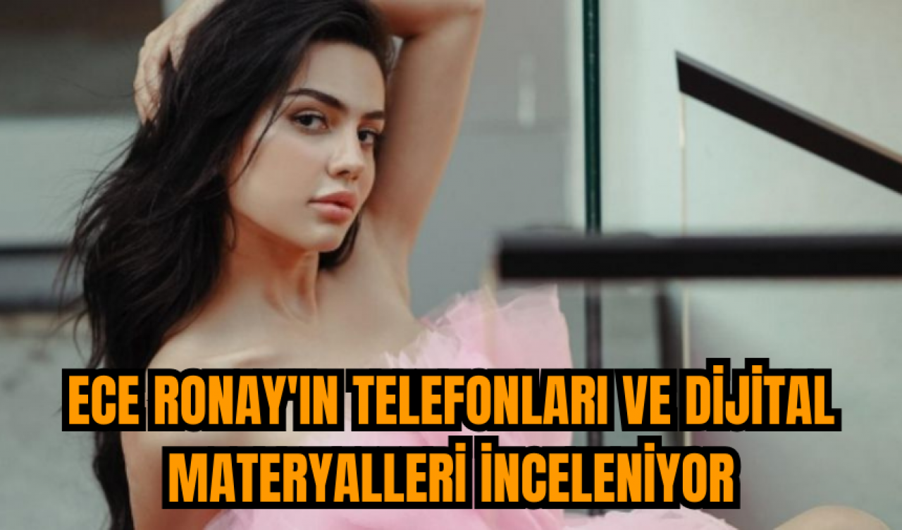 Ece Ronay'ın telefonları ve dijital materyalleri inceleniyor