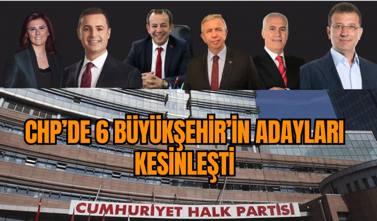 CHP'de 6 ilin adayları açıklandı! Hangi illerin adayı belli oldu?