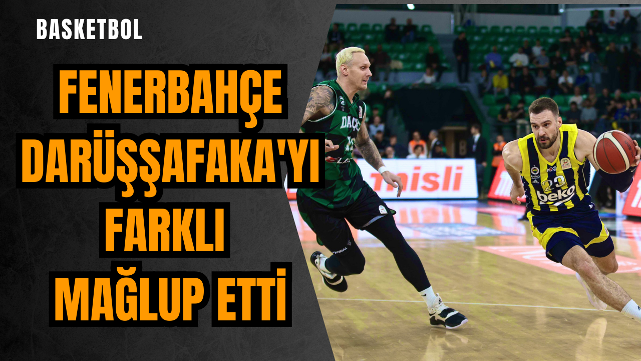 Fenerbahçe Darüşşafaka'yı farklı mağlup etti