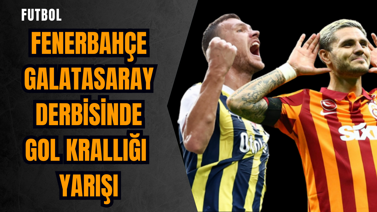 Fenerbahçe Galatasaray derbisinde gol krallığı yarışı