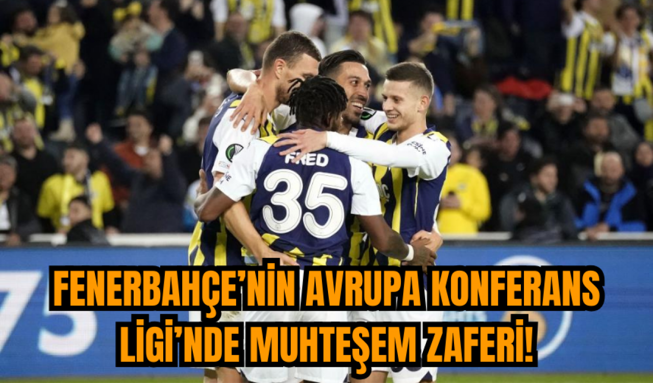 Fenerbahçe’nin Avrupa Konferans Ligi’nde muhteşem zaferi!