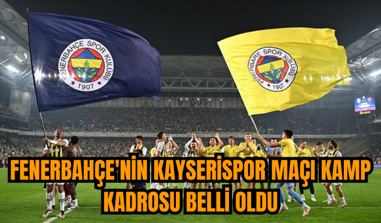 Fenerbahçe'nin Kayserispor maçı kamp kadrosu belli oldu