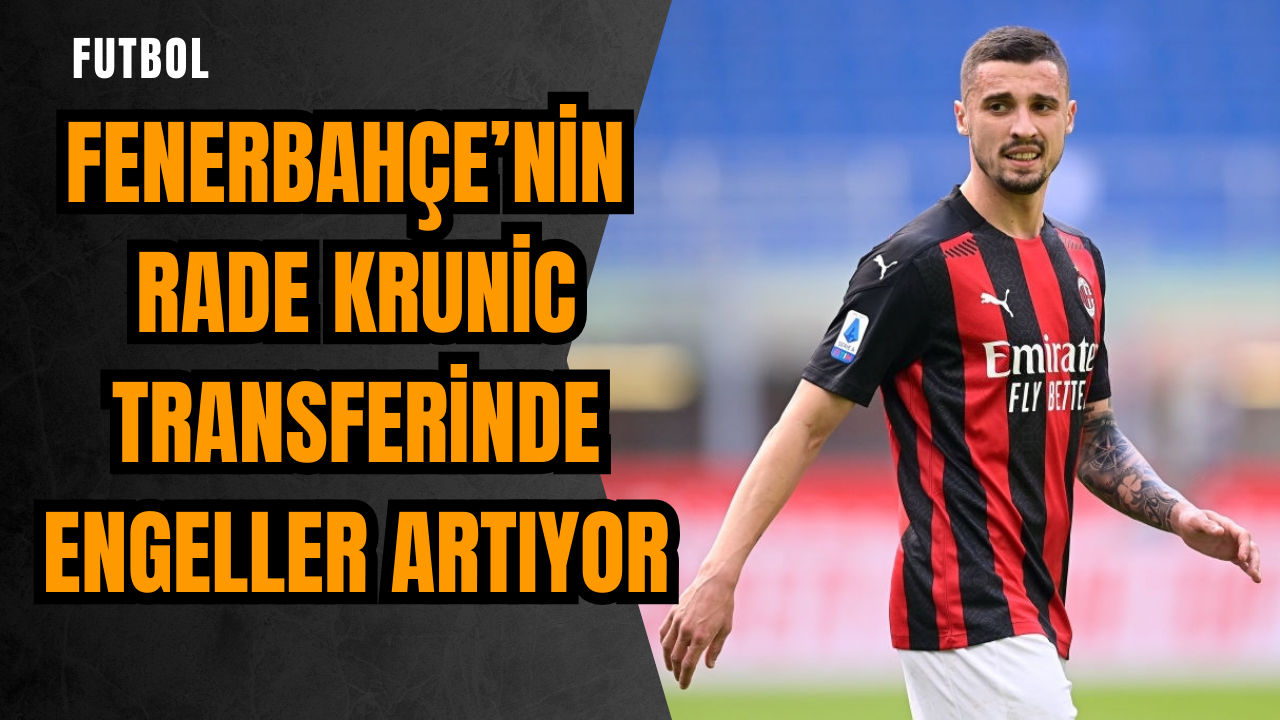 Fenerbahçe’nin Rade Krunic transferinde engeller artıyor