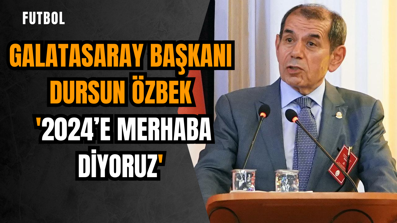 Galatasaray Başkanı Dursun Özbek: '2024’e merhaba diyoruz'