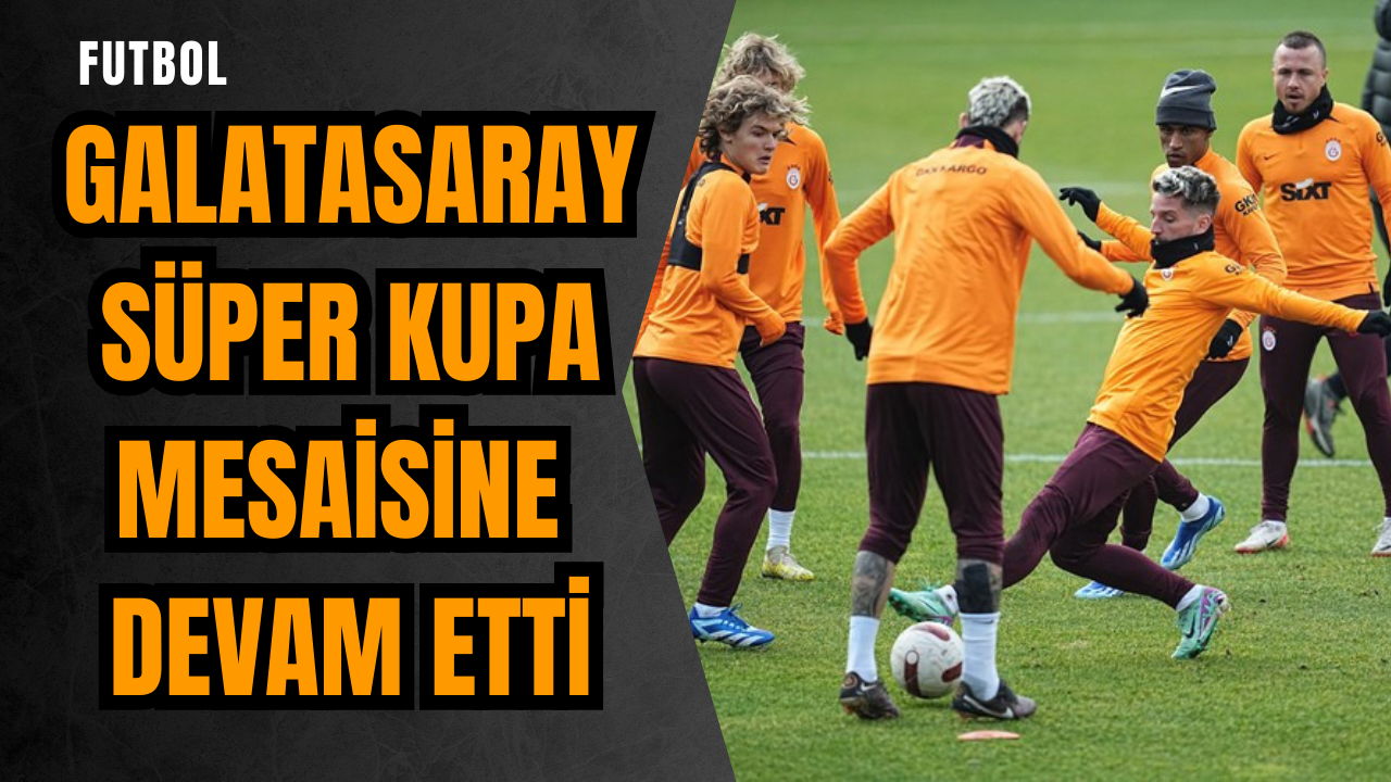 Galatasaray Süper Kupa mesaisine devam etti