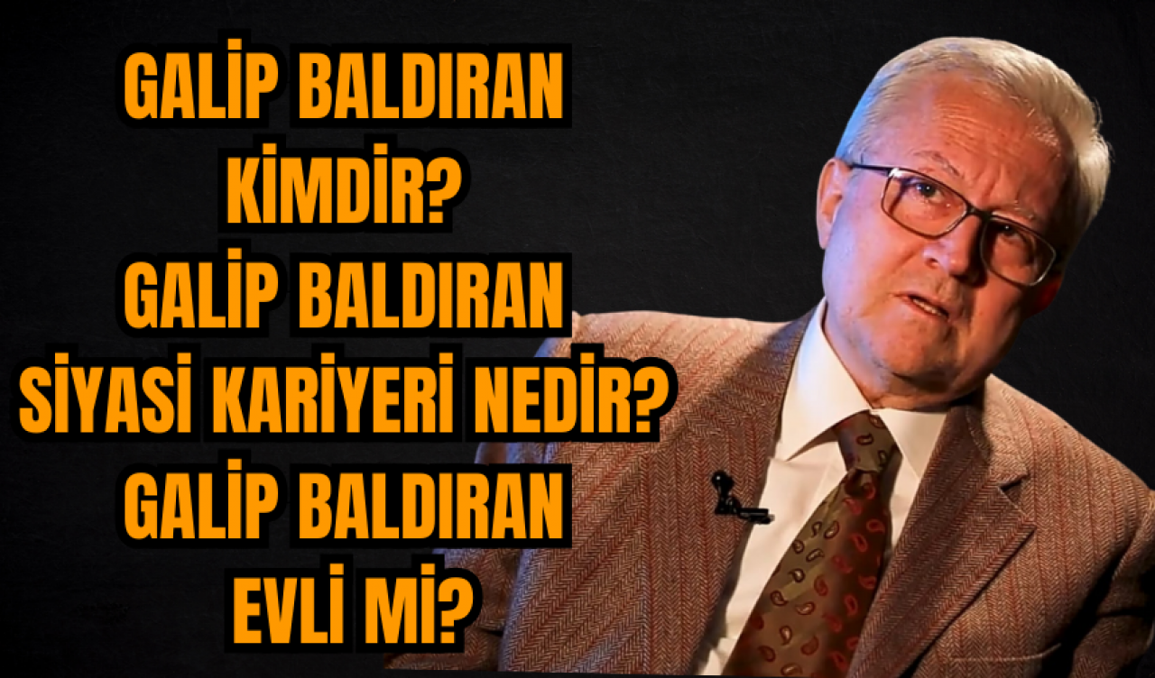 Galip Baldıran kimdir? Galip Baldıran siyasi kariyeri nedir? Galip Baldıran evli mi?