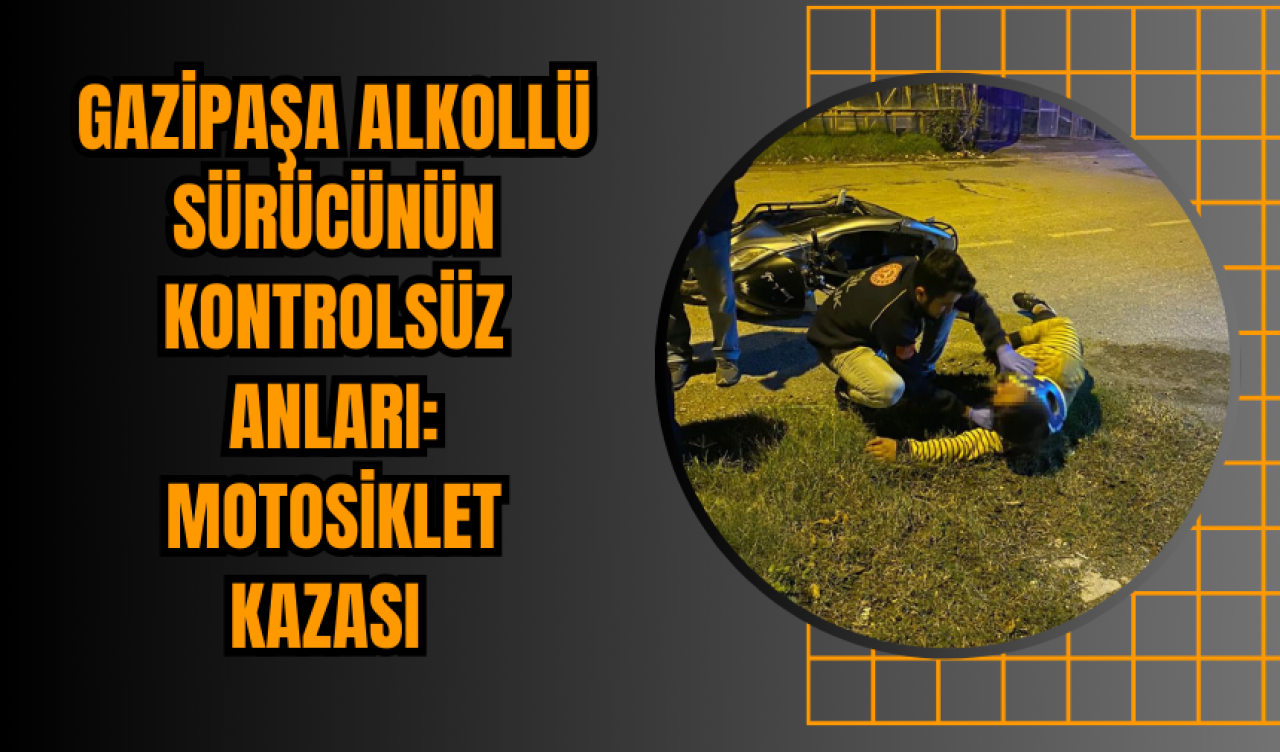 Gazipaşa Alkollü Sürücünün Kontrolsüz Anları: Motosiklet Kazası