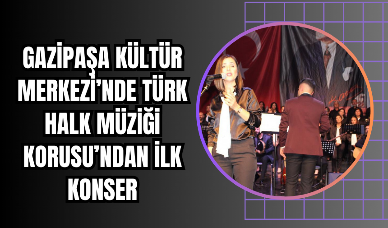 Gazipaşa Kültür Merkezi’nde Türk Halk Müziği Korusu’ndan İlk Konser