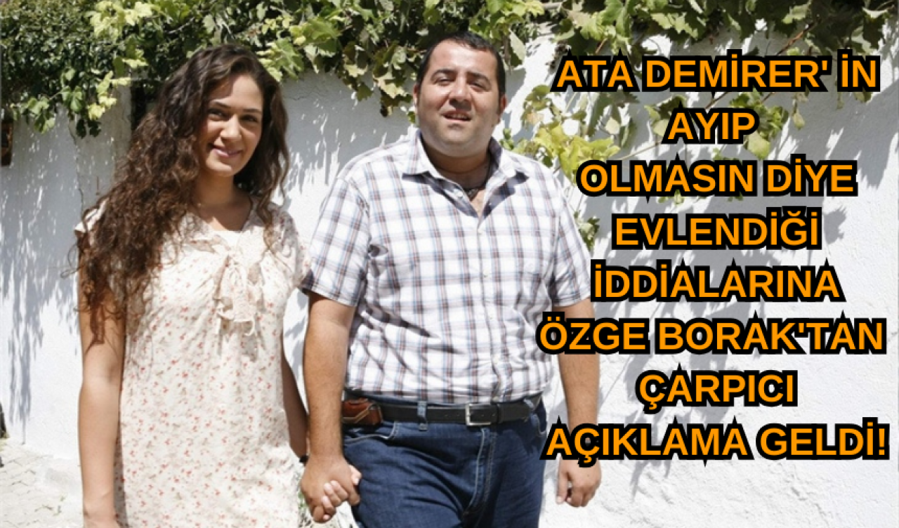 Ata Demirer' in Ayıp Olmasın Diye Evlendiği İddialarına Özge Borak'tan Çarpıcı Açıklama Geldi!