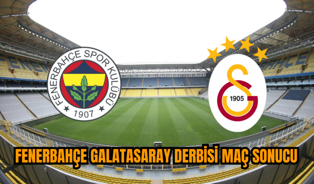 Fenerbahçe Galatasaray Derbisi Maç Sonucu!