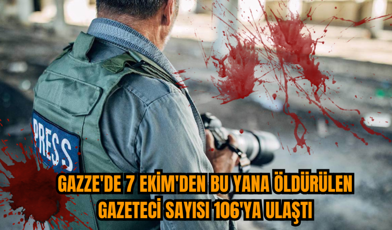 Gazze'de 7 Ekim'den Bu Yana Öldürülen Gazeteci Sayısı 106'ya Ulaştı