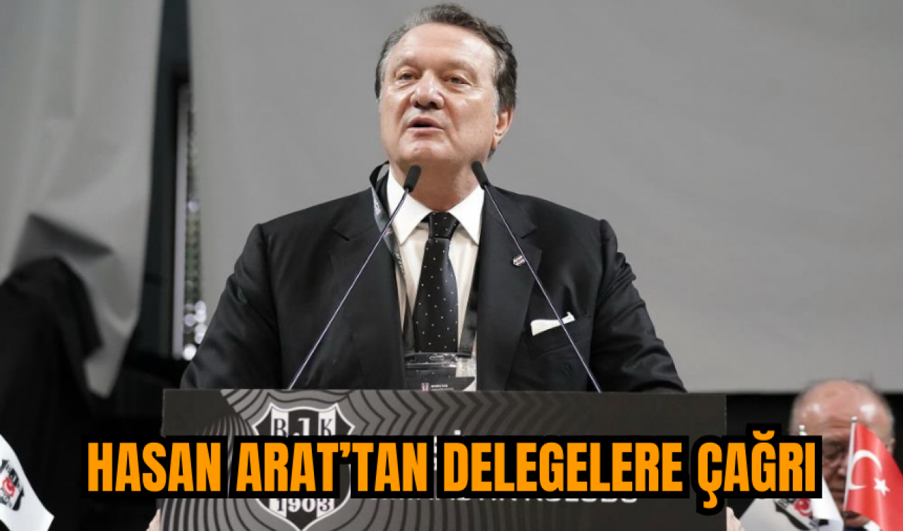 Hasan Arat'tan delegelere çağrı