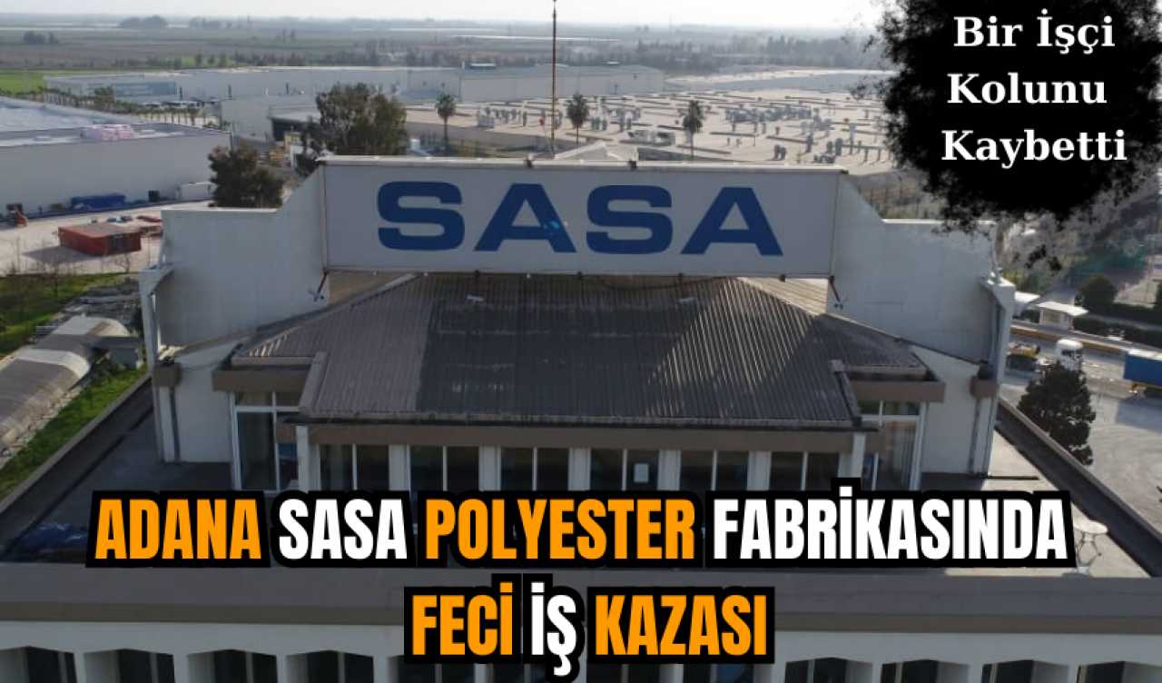 Adana SASA Polyester Fabrikasında Feci İş Kazası: Bir İşçi Kolunu Kaybetti