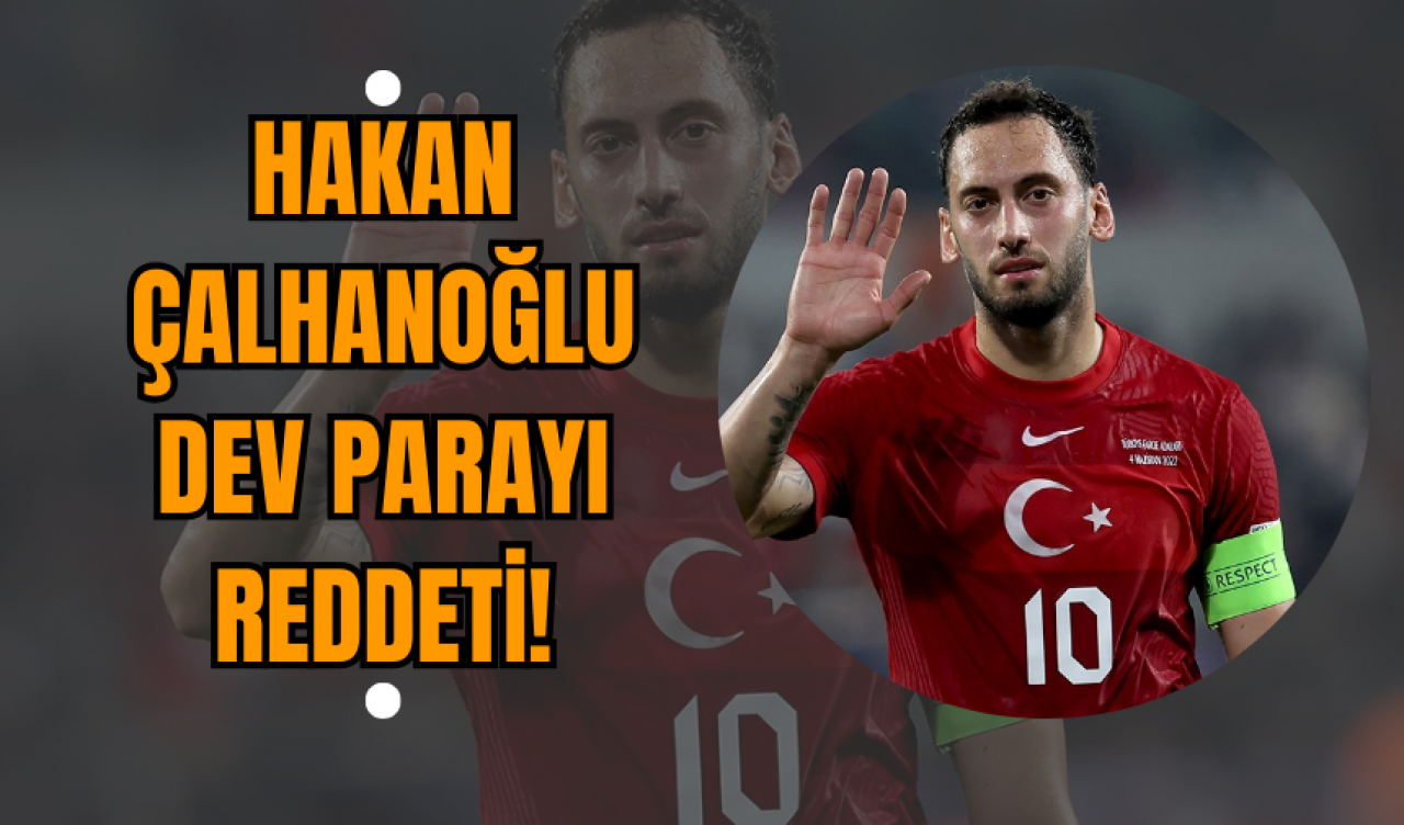 Hakan Çalhanoğlu Dev Parayı Reddeti!