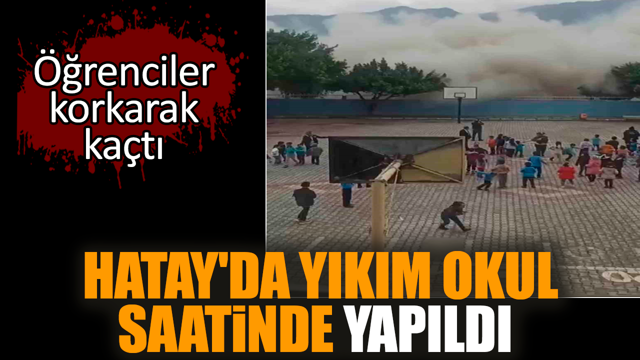 Hatay'da yıkım okul saatinde yapıldı Öğrenciler korktu