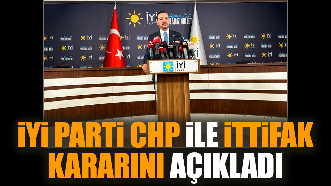 İYİ Parti CHP ile ittifak kararını açıkladı