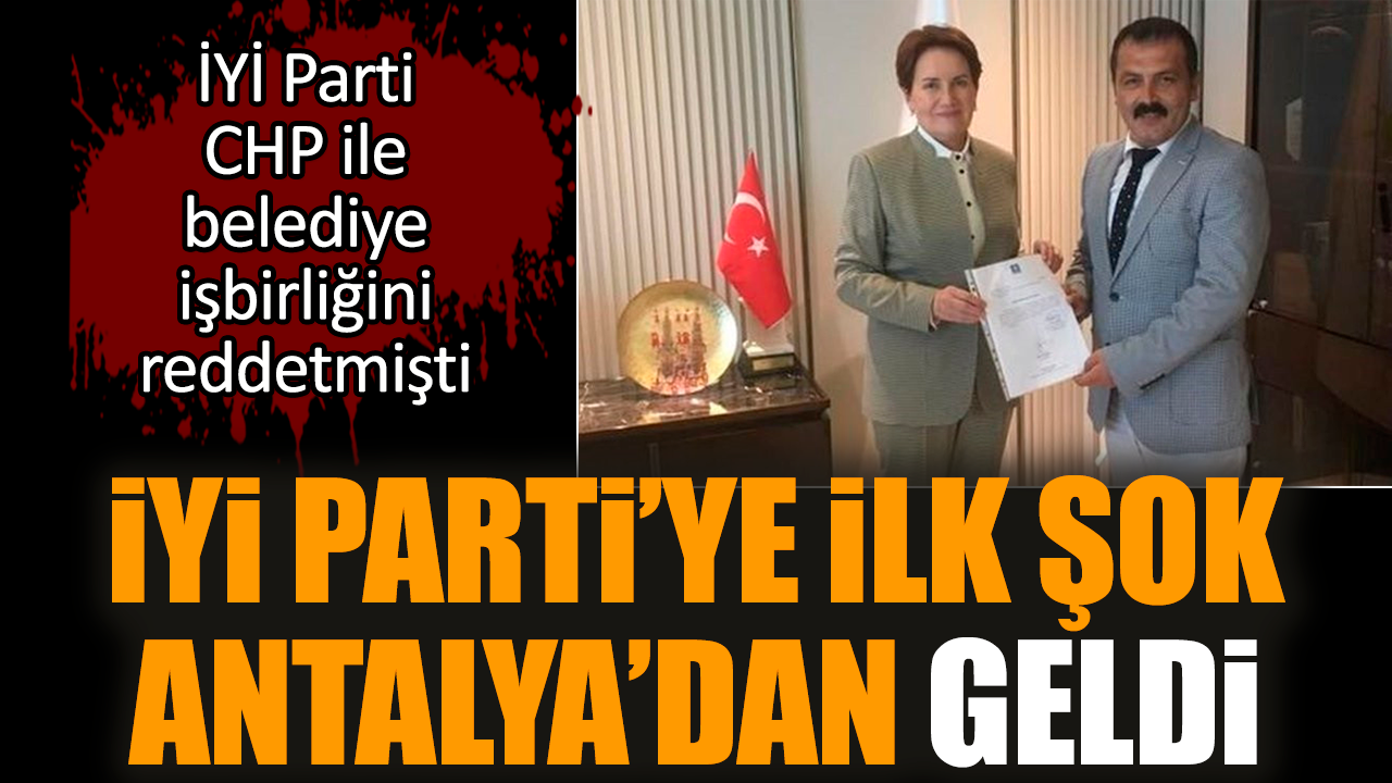 İYİ Parti’ye ilk şok Antalya’dan geldi