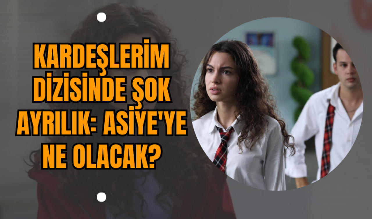 Kardeşlerim Dizisinde Şok Ayrılık: Asiye'ye Ne Olacak?