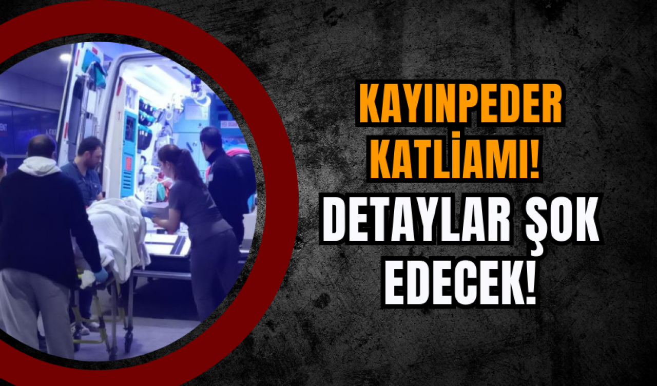 Kayınpeder Katliamı! Detaylar Şok Edecek!