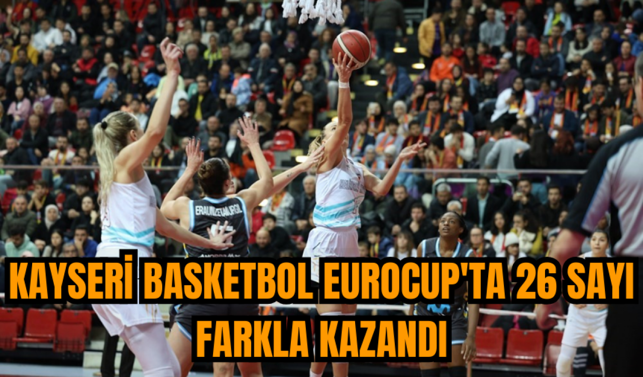 Kayseri Basketbol EuroCup'ta 26 sayı farkla kazandı