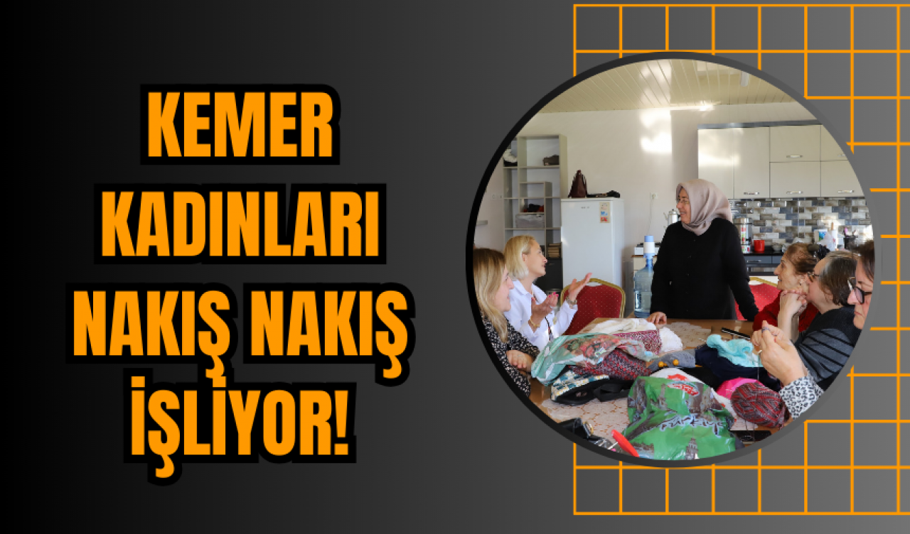 Kemer Kadınları Nakış Nakış İşliyor!