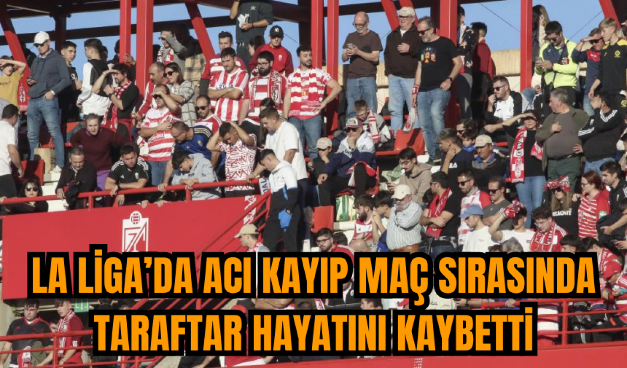 La Liga’da acı kayıp maç sırasında taraftar hayatını kaybetti