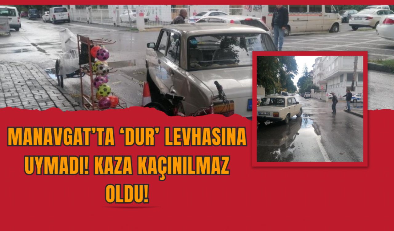 Manavgat’ta ‘Dur’ Levhasına Uymadı! Kaza Kaçınılmaz Oldu!