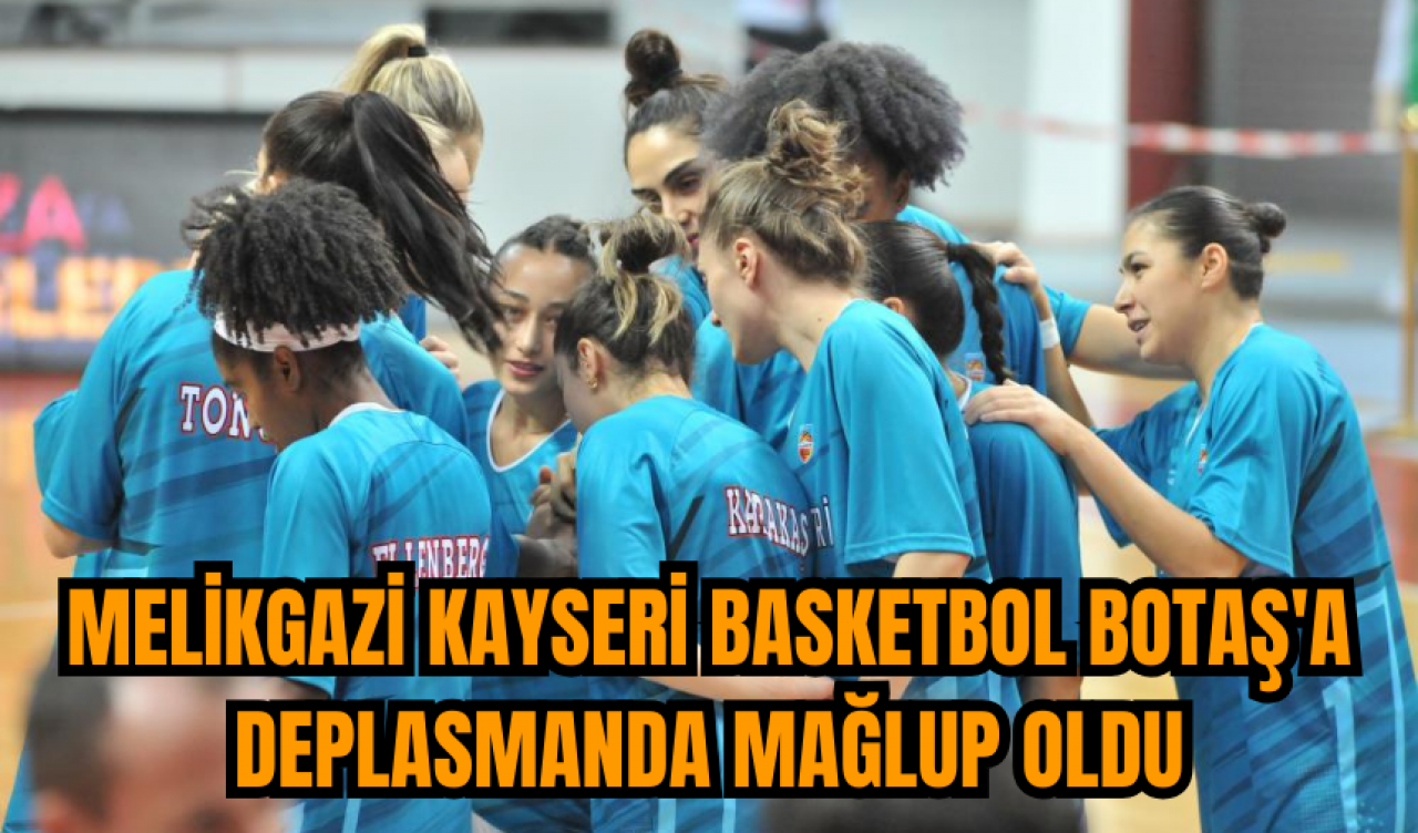 Melikgazi Kayseri Basketbol BOTAŞ'a deplasmanda mağlup oldu