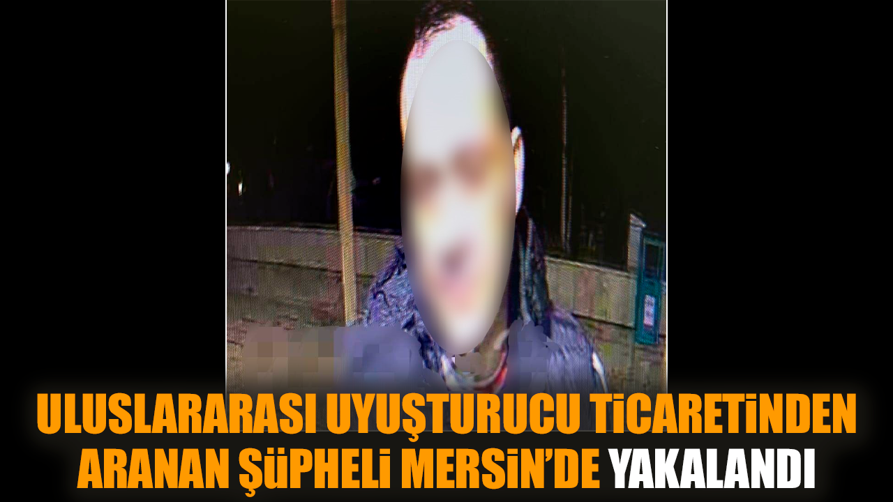 Uy*şturucu ticaretinden aranan şüpheli Mersin’de yakalandı