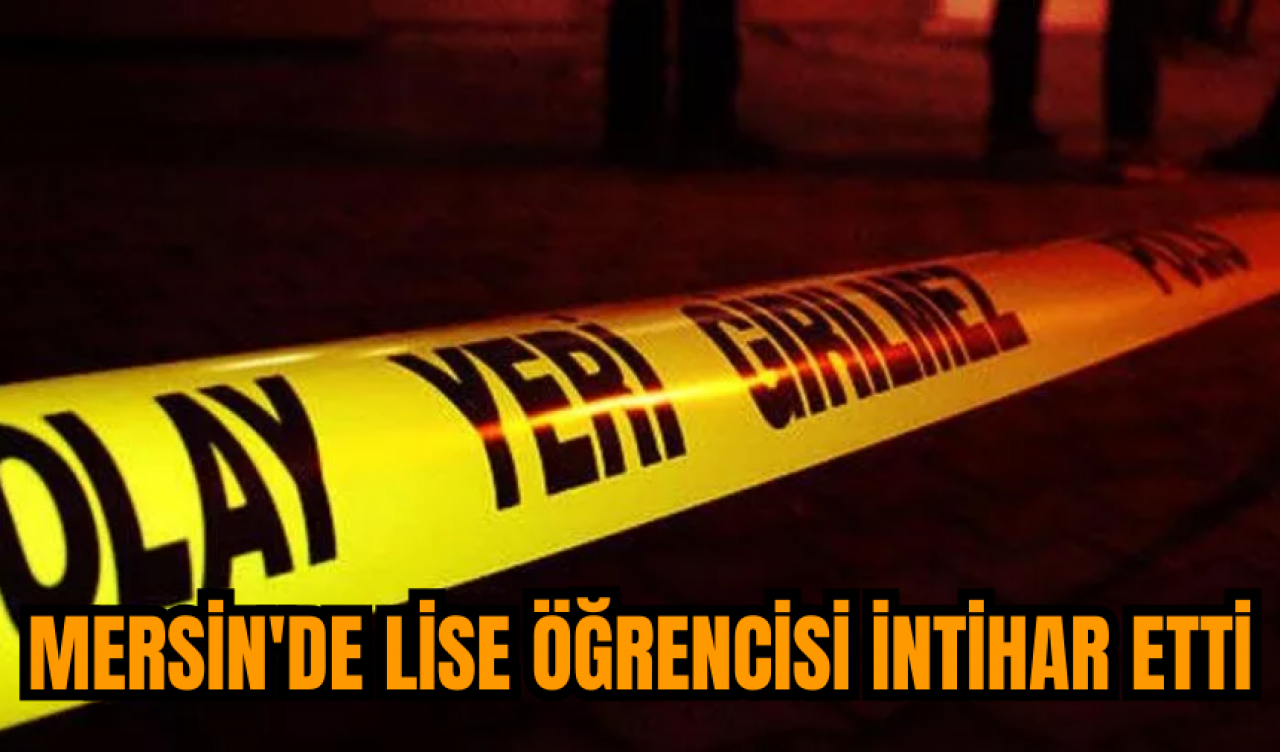 Mersin'de lise öğrencisi intihar etti