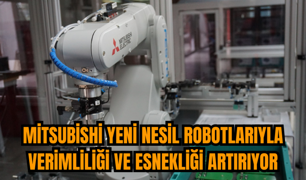 Mitsubishi yeni nesil robotlarıyla verimliliği ve esnekliği artırıyor