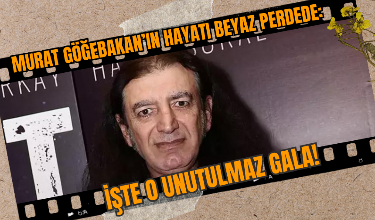 Murat Göğebakan’ın Hayatı Beyaz Perdede: İşte O Unutulmaz Gala!