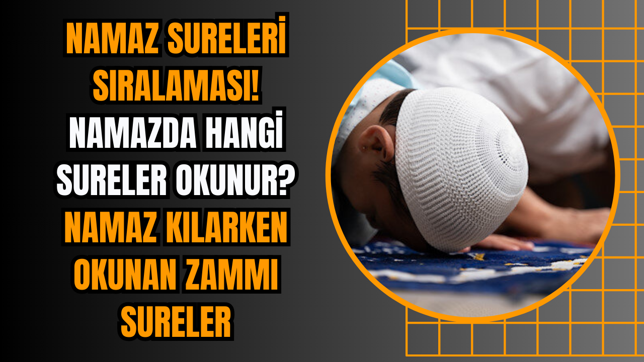 Namaz sureleri sıralaması! Namazda hangi sureler okunur? Namaz kılarken okunan zammı sureler