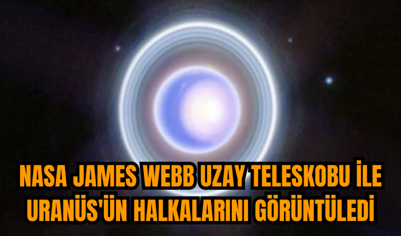 NASA James Webb Uzay Teleskobu ile Uranüs'ün halkalarını görüntüledi