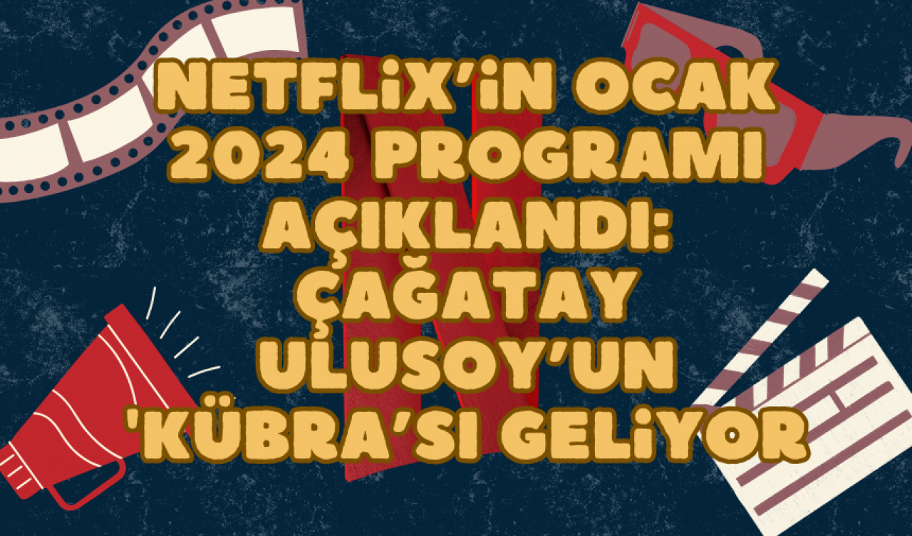 Netflix’in Ocak 2024 Programı Açıklandı: Çağatay Ulusoy’un 'Kübra’sı Geliyor